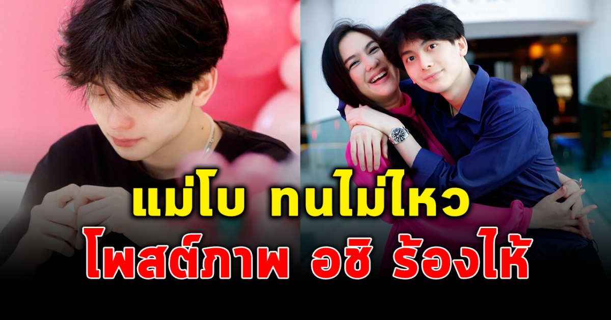 แม่โบ โพสต์ภาพ อชิ ร้องไห้หนัก พร้อมข้อความส่งกำลังใจ