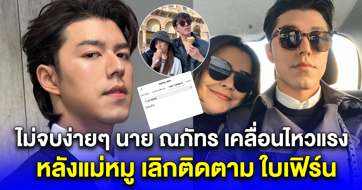 ไม่จบง่ายๆ นาย ณภัทร เคลื่อนไหวแรง หลังแม่หมู เลิกติดตาม ใบเฟิร์น