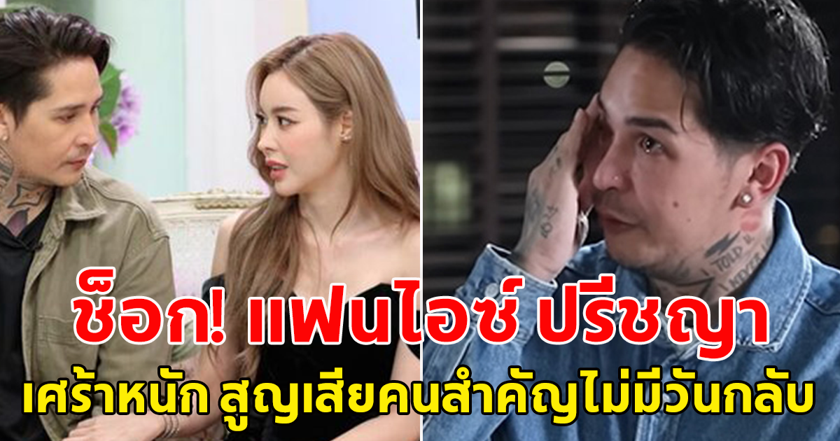 แฟนไอซ์ ปรีชญา เศร้าหนัก สูญเสียคนสำคัญไม่มีวันกลับ