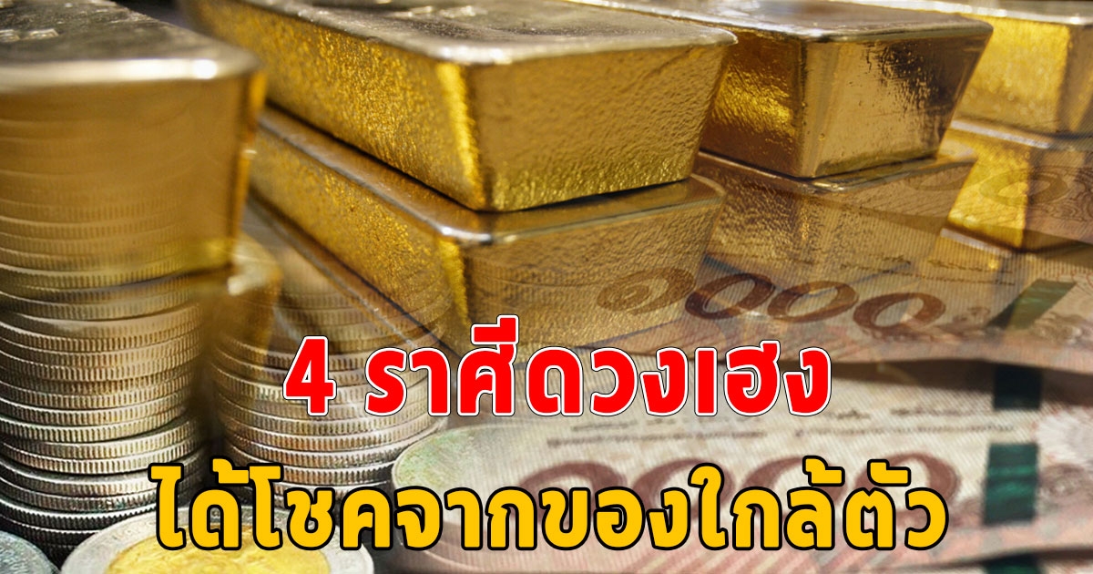 4 ราศีดวงเฮง ได้โชคจากของใกล้ตัวถูกหวยรวยเละ