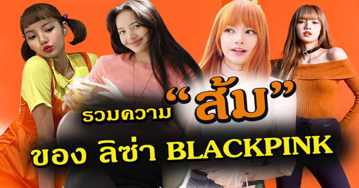ส้มจี๊ดถึงใจ รวมคอลเลคชั่นความ ส้มส้ม ของลิซ่า BLACKPINK จะส้มไหนก็ได้ใจบลิงค์ทั่วโลก