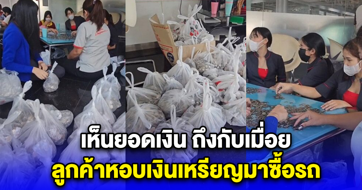 ลูกค้าหอบเหรียญ มาถอยรถใหม่ พนักงานเห็นยอดเงิน นั่งนับจนเมื่อย