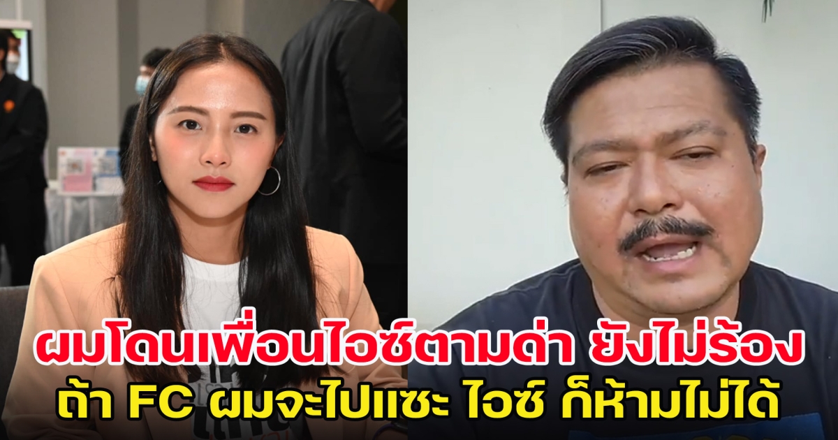 วัน อยู่บำรุง แจงบ้าง โดนเพื่อนไอซ์ตามด่า ยังไม่ร้อง ห้ามไม่ได้หาก FC ไปแซะ ไอซ์