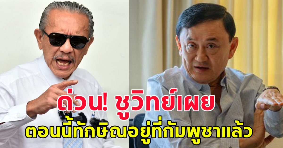 ด่วน ชูวิทย์ แฉ ทักษิณ อยู่ประเทศกัมพูชา