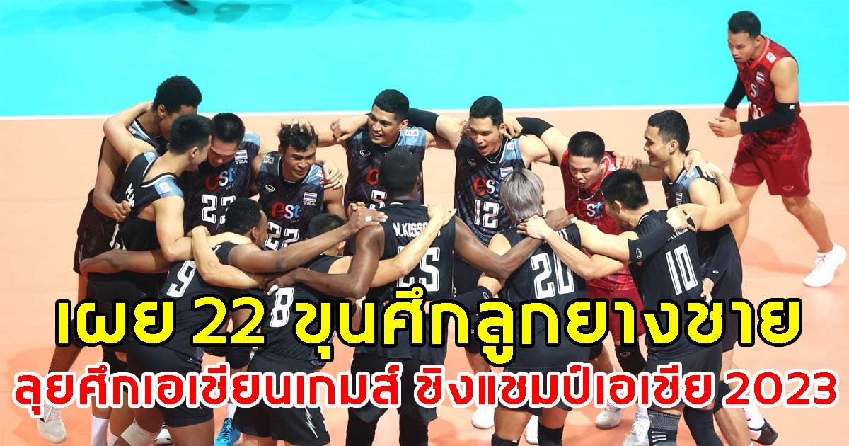 เปิดรายชื่อ 22 ขุนศึกลูกยางชาย ลุยศึกเอเชียนเกมส์ ชิงแชมป์เอเชีย 2023