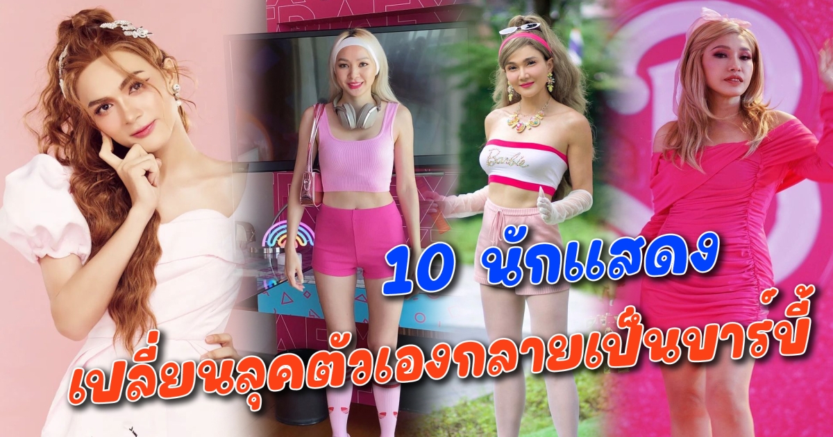 บาร์บี้เมืองไทย 10 นักแสดง เปลี่ยนลุคตัวเองกลายเป็นบาร์บี้