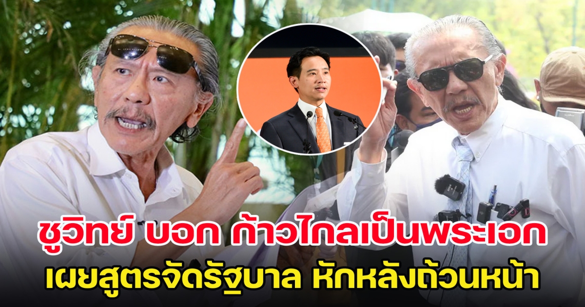 ชูวิทย์ เคลื่อนไหวน่าสนใจอีกแล้ว ก้าวไกลเป็นพระเอก เผยสูตรรัฐบาลหักหลังถ้วนหน้า