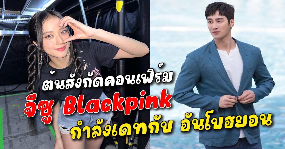 ต้นสังกัดคอนเฟิร์ม จีซู Blackpink กำลังเดทกับ อันโบฮยอน