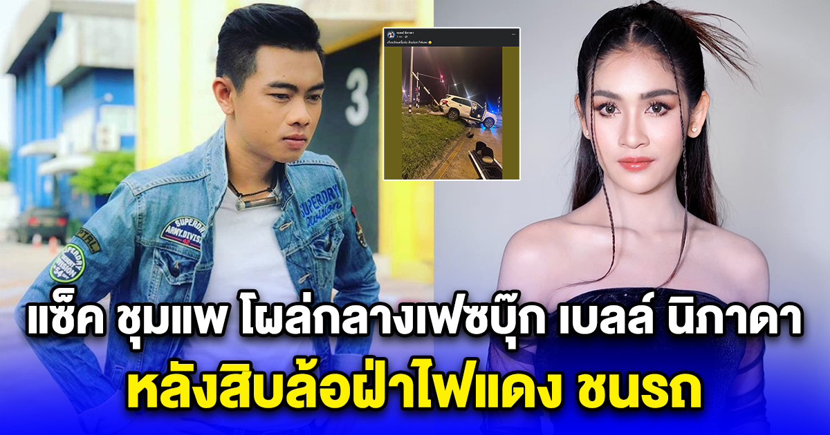 แซ็ค ชุมแพ โผล่กลางเฟซบุ๊ก เบลล์ นิภาดา ทันที หลังสิบล้อฝ่าไฟแดง ชนรถ