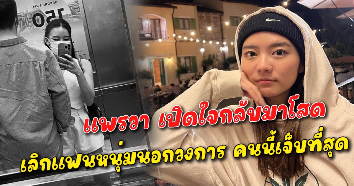ฝืนต่อไม่ไหว แพรวา เปิดใจกลับมาโสด เลิกแฟนหนุ่มนอกวงการ คนนี้เจ็บที่สุด