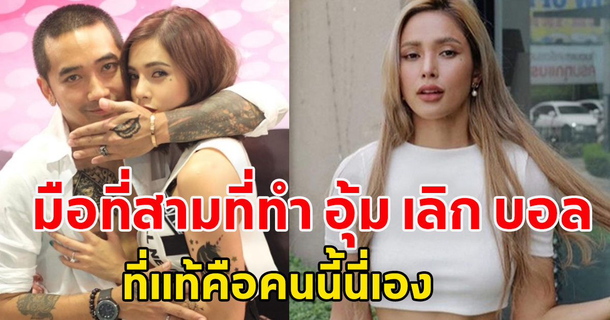 เพจดังเฉลยแล้ว มือที่สามที่ทำ อุ้ม เลิก บอล