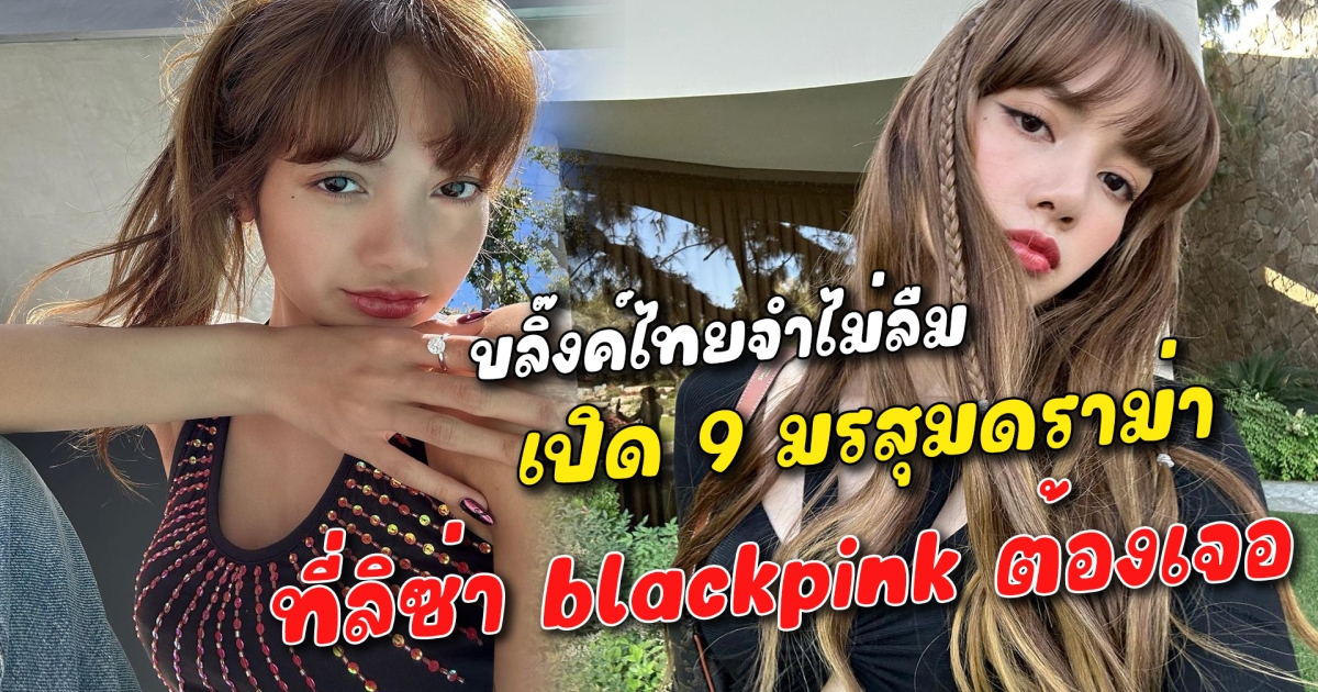 บลิ๊งค์ไทยจำไม่ลืม เปิด 9 มรสุมดราม่า ที่ลิซ่า blackpink ต้องเจอ