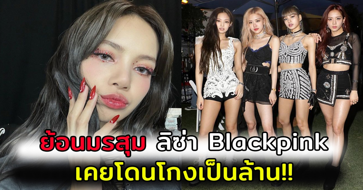 ย้อนมรสุม ลิซ่า BLACKPINK เคยถูกโกงหลักล้าน เหตุผลไม่ต่อสัญญา YG