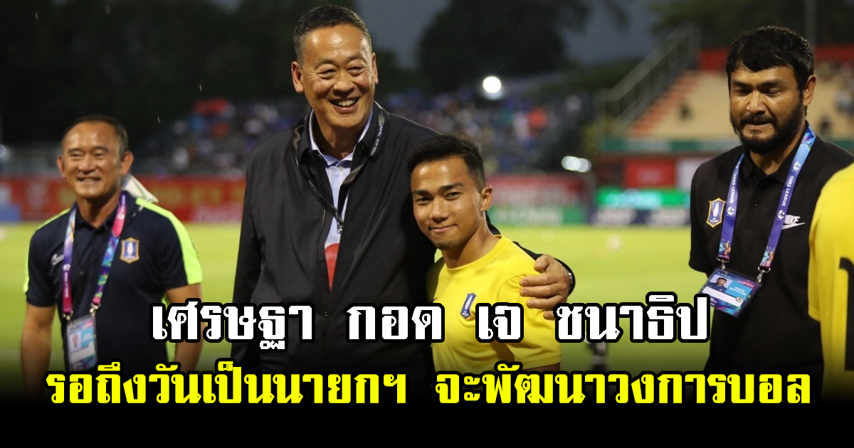 เศรษฐา กอด เจ ชนาธิป บอกรอถึงวันเป็นนายกฯ จะพัฒนาวงการบอล