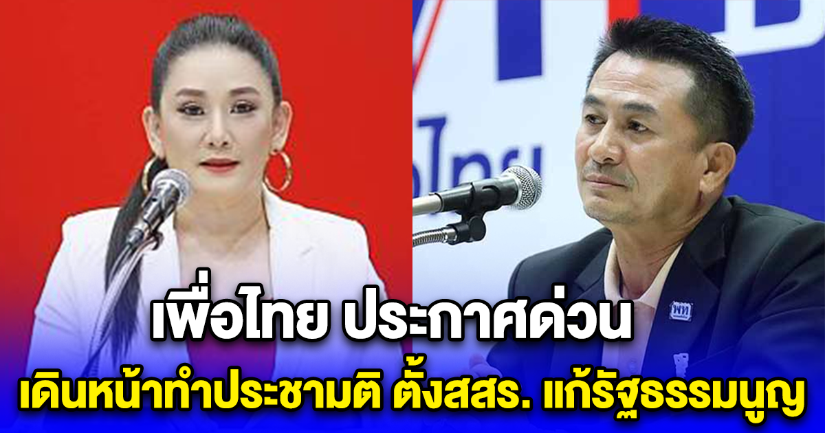 เพื่อไทย ประกาศด่วน เตรียมเดินหน้าทำประชามติ ตั้งสสร. แก้รัฐธรรมนูญ