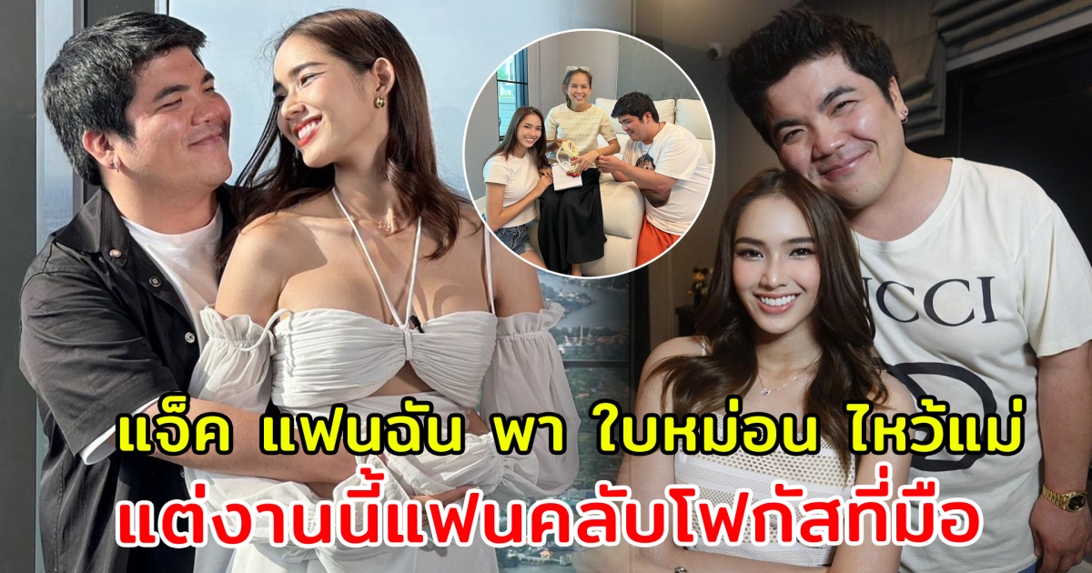 แจ็ค แฟนฉัน พา ใบหม่อน กิตติยา ไปไหว้คุณแม่ แต่แฟนคลับ หลุดโฟกัสที่มือ