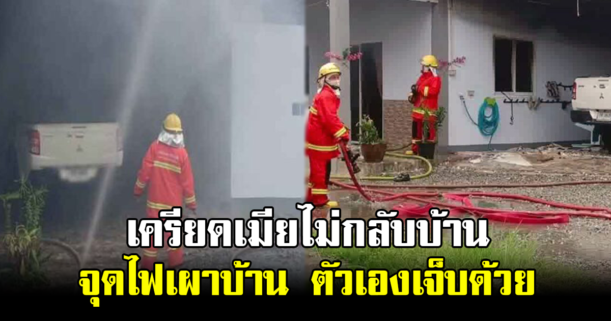 ชายเครียดเมียไม่กลับบ้าน เมาคลั่ง จุดไฟเผาบ้าน ตัวเองเจ็บด้วย