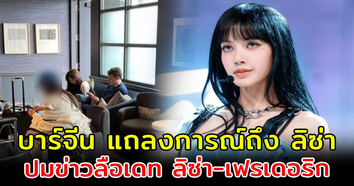 บาร์จีน ออกแถลงการณ์ ปมข่าวลือเดท ลิซ่า Blackpink - เฟรเดอริก มหาเศรษฐีหนุ่ม