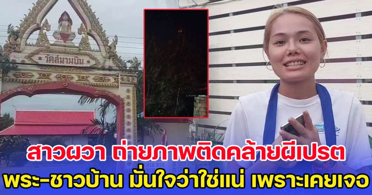 สาวผวา ถ่ายภาพติดคล้ายผีเปรต พระ-ชาวบ้าน มั่นใจว่าใช่แน่ เพราะเคยเจอมากับตัว