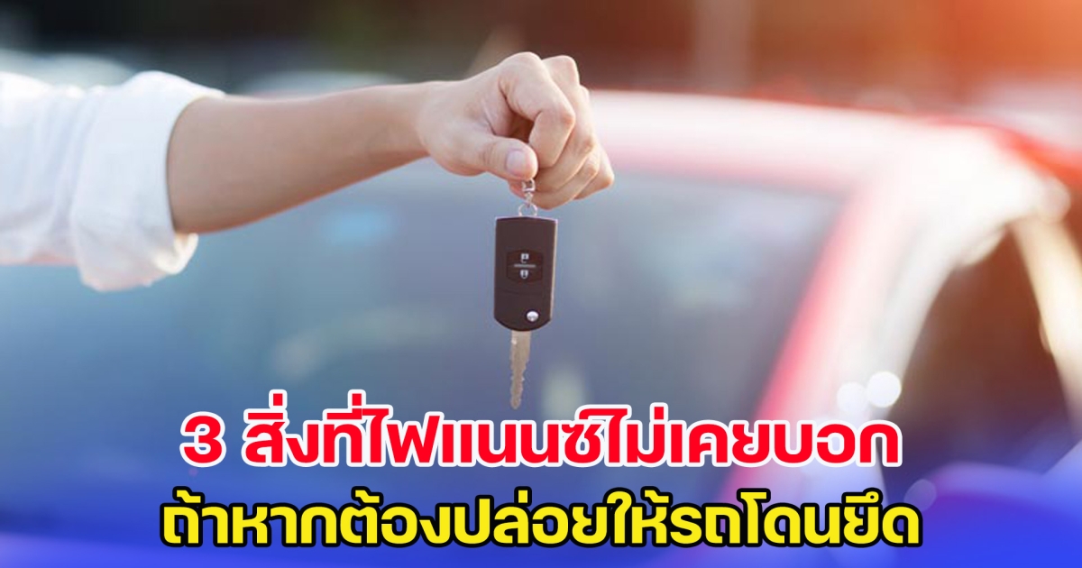 คนมีรถต้องรู้! 3 สิ่งที่ไฟแนนซ์ไม่เคยบอก ถ้าต้องปล่อยให้รถโดนยึด