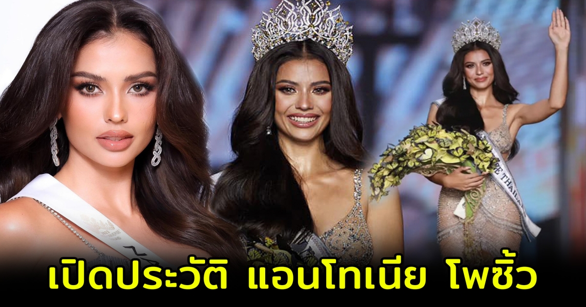 เปิดประวัติ แอนโทเนีย โพซิ้ว ลูกครึ่งไทย-เดนมาร์ก สวยสมมง มิสยูนิเวิร์สปี 2023