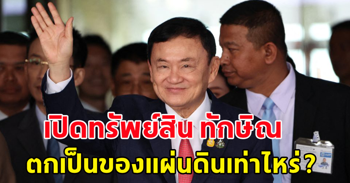 เปิดทรัพย์สิน ทักษิณ ชินวัตร ตกเป็นของแผ่นดินเท่าไหร่ ?
