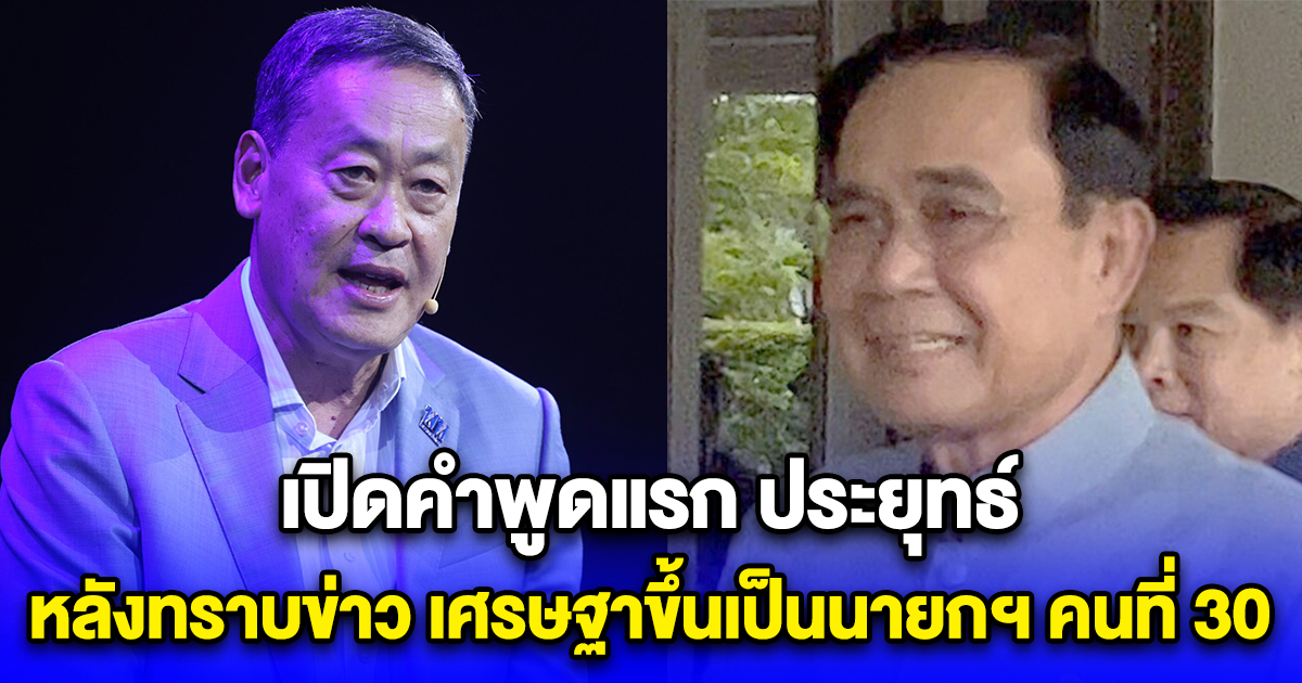 เปิดคำพูดแรก ประยุทธ์ จันทร์โอชา หลังทราบข่าว เศรษฐาขึ้นเป็นนายกฯ คนที่ 30