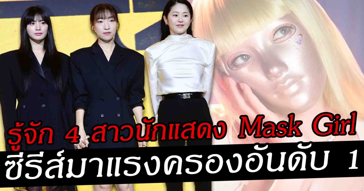 ส่อง 4 สาว นักแสดง Mask Girl ความลับภายใต้หน้ากากสาว ซีรีส์ มาแรงครองอันดับ 1 ทันที่ฉาย