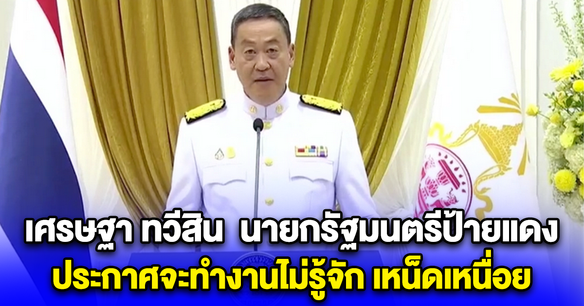 เศรษฐา ทวีสิน นายกรัฐมนตรีป้ายแดง ประกาศจะทำงานไม่รู้จัก เหน็ดเหนื่อย
