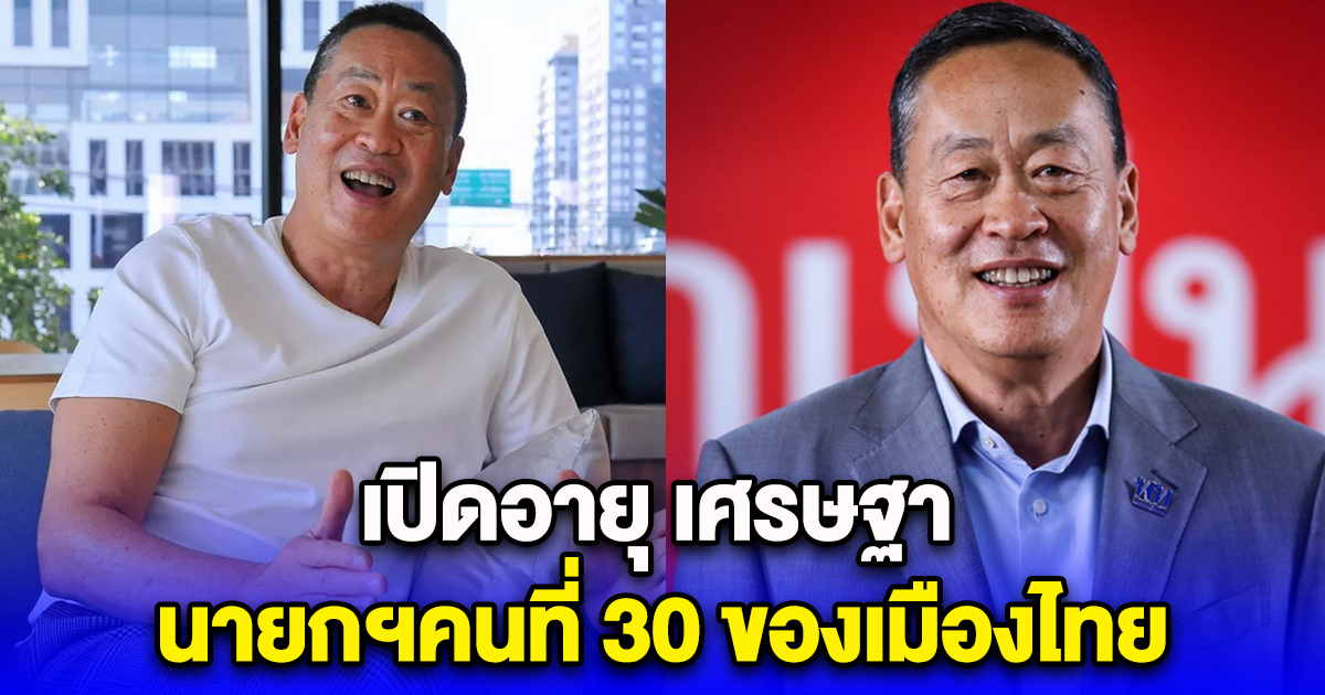 เปิดอายุ เศรษฐา นายกฯคนที่ 30 ของเมืองไทย