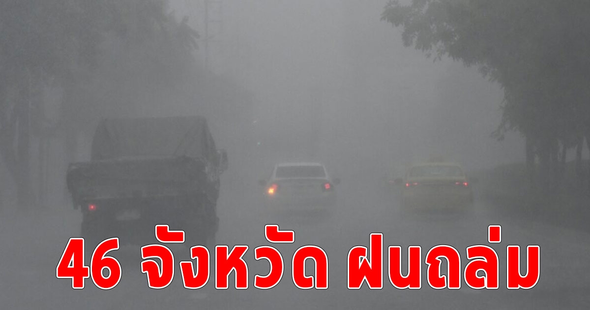 46 จังหวัด ฝนถล่ม ฟ้าคะนองหนัก ระวังให้มาก