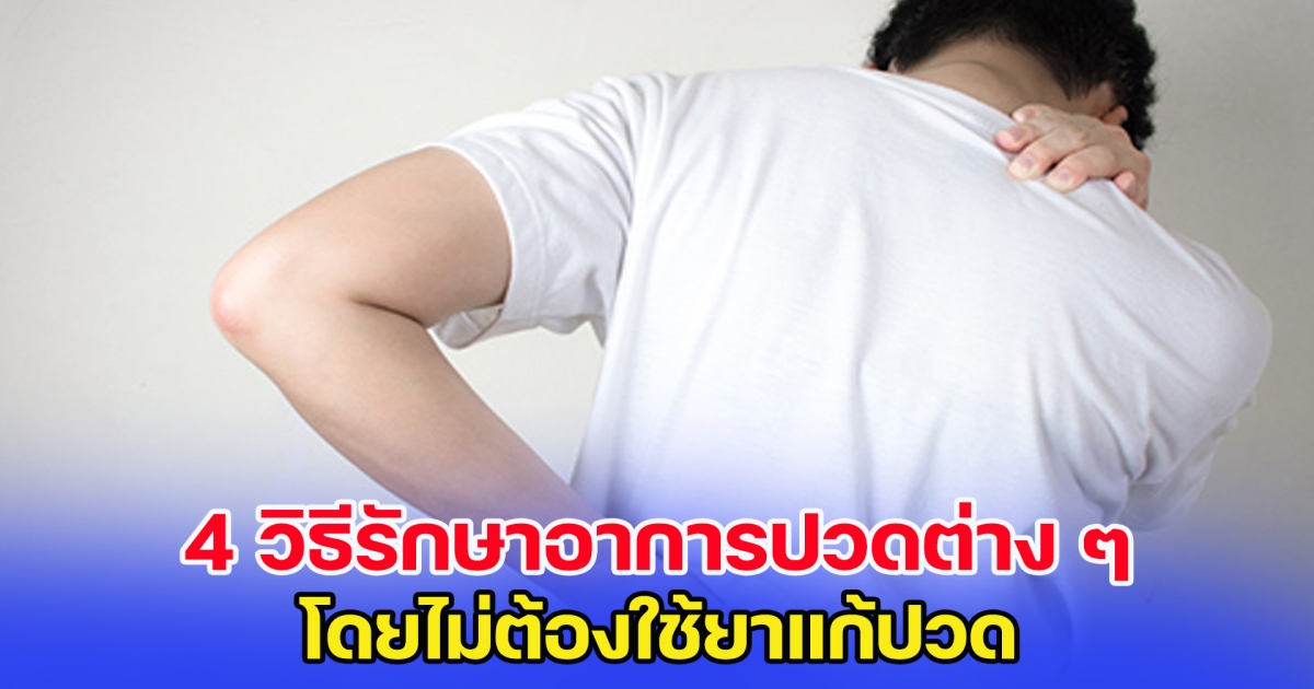 4 วิธีรักษาอาการปวดต่าง ๆ โดยไม่ต้องใช้ยาแก้ปวด