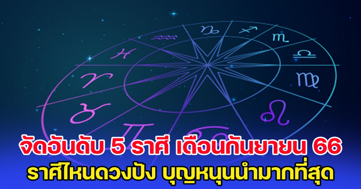 จัดอันดับ 5 ราศี เดือนกันยายน 66 ราศีไหนดวงปัง บุญหนุนนำมากที่สุด