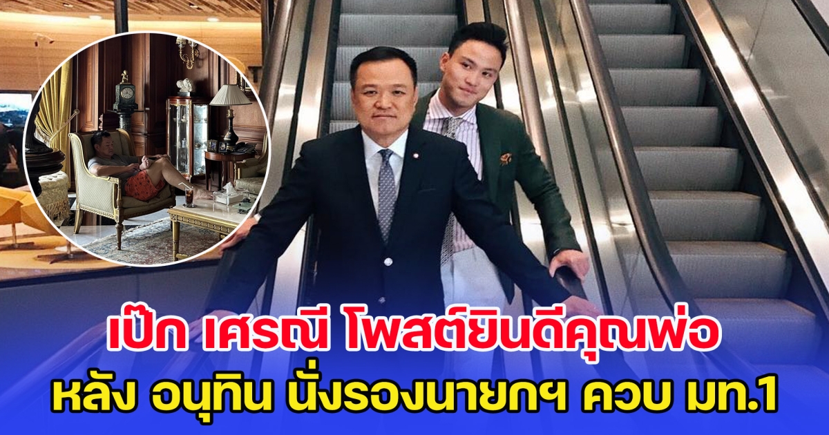 เป๊ก เศรณี โพสต์ยินดีคุณพ่อ อนุทิน นั่งรองนายกฯ ควบ มท.1 แต่พอซูมภาพทำคนหลุดโฟกัส