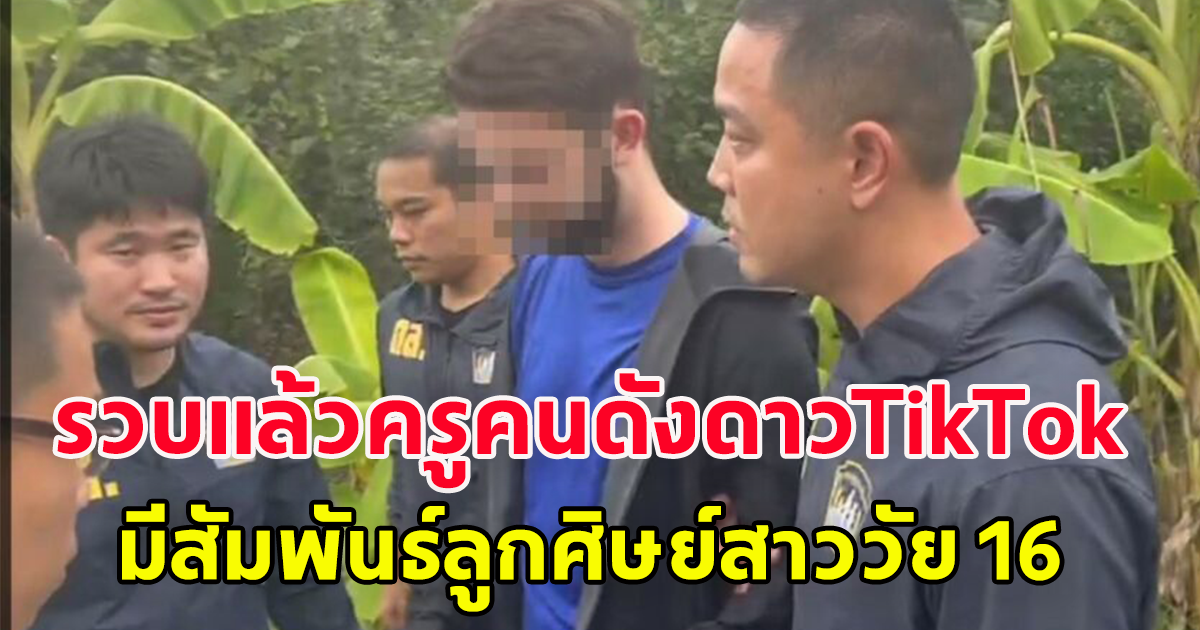รวบครูดาว TikTok คนตาม 1.3 ล้าน มีสัมพันธ์ลูกศิษย์สาววัย 16