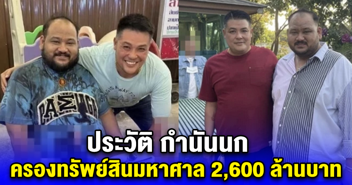 ประวัติ กำนันนก ครองทรัพย์สินมหาศาล 2,600 ล้านบาท