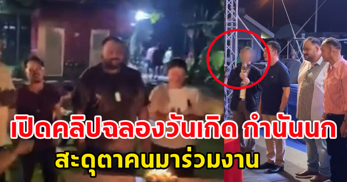 เปิดคลิปฉลองวันเกิด กำนันนก ไม่ธรรมดาบิ๊กตำรวจ ร่วมอวยพรร้องเพลงฉลอง