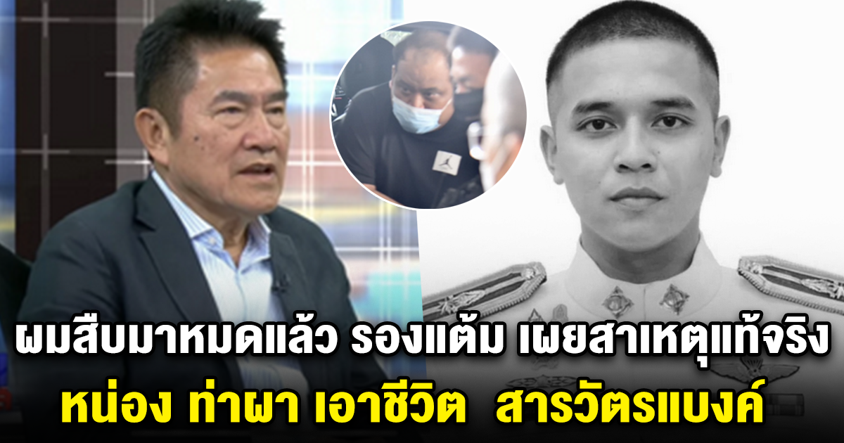 ผมสืบมาหมดแล้ว รองแต้ม เผยสาเหตุแท้จริง หน่อง ท่าผา เอาชีวิต สารวัตรแบงค์