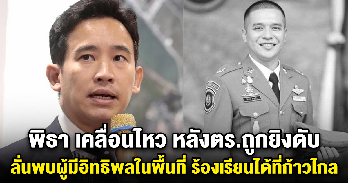 พิธา เคลื่อนไหว หลังตร.ถูกยิงดับ ลั่นพบผู้มีอิทธิพลในพื้นที่ ร้องเรียนได้ที่ก้าวไกล