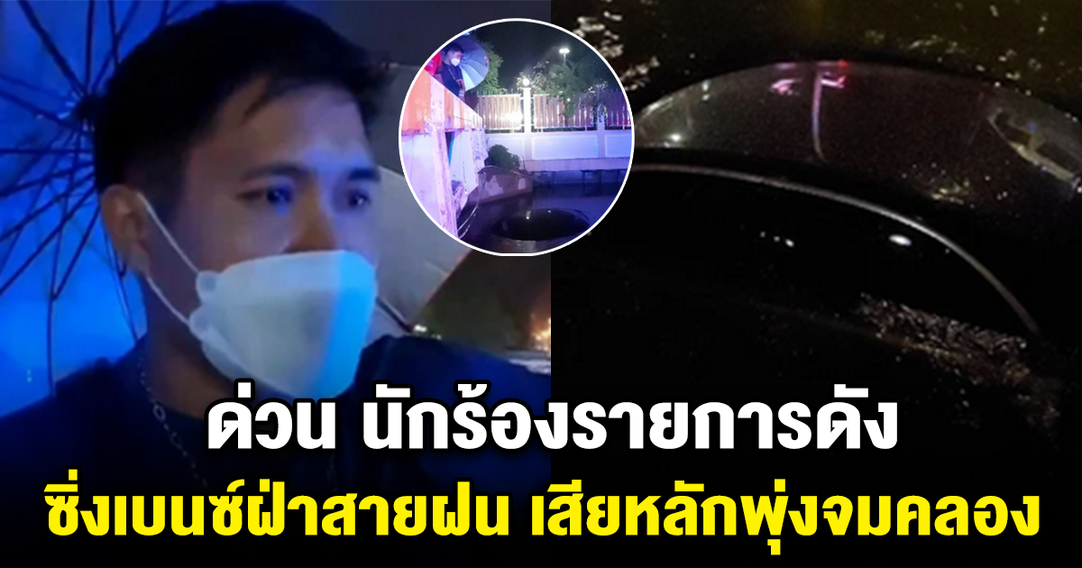 ด่วน นักร้องรายการดัง ซิ่งเบนซ์ฝ่าสายฝน เสียหลักพุ่งจมคลอง