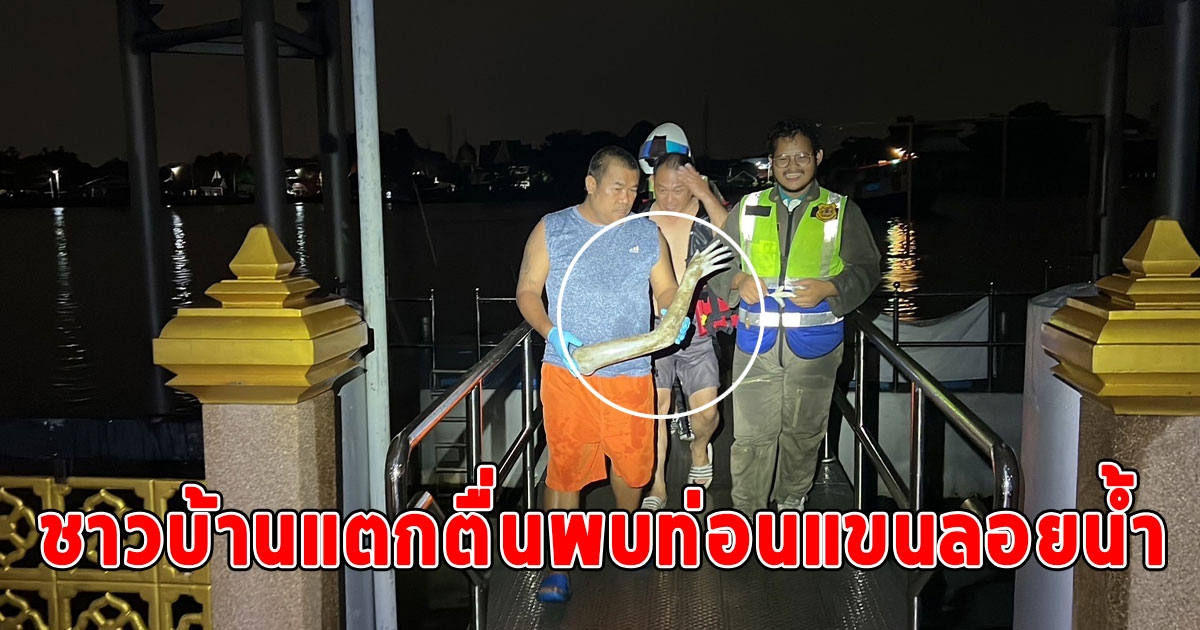 ชาวบ้านแตกตื่นพบท่อนแขนลอยน้ำ กู้ภัยงมวุ่น สุดท้ายทำหัวเราะลั่น