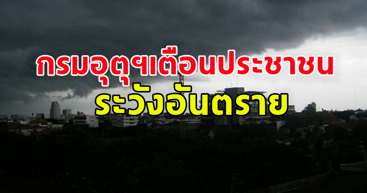 สภาพอากาศวันนี้ กรมอุตุฯ ประกาศเตือนประชาชน ระวังอันตรายฝนถล่มหนัก