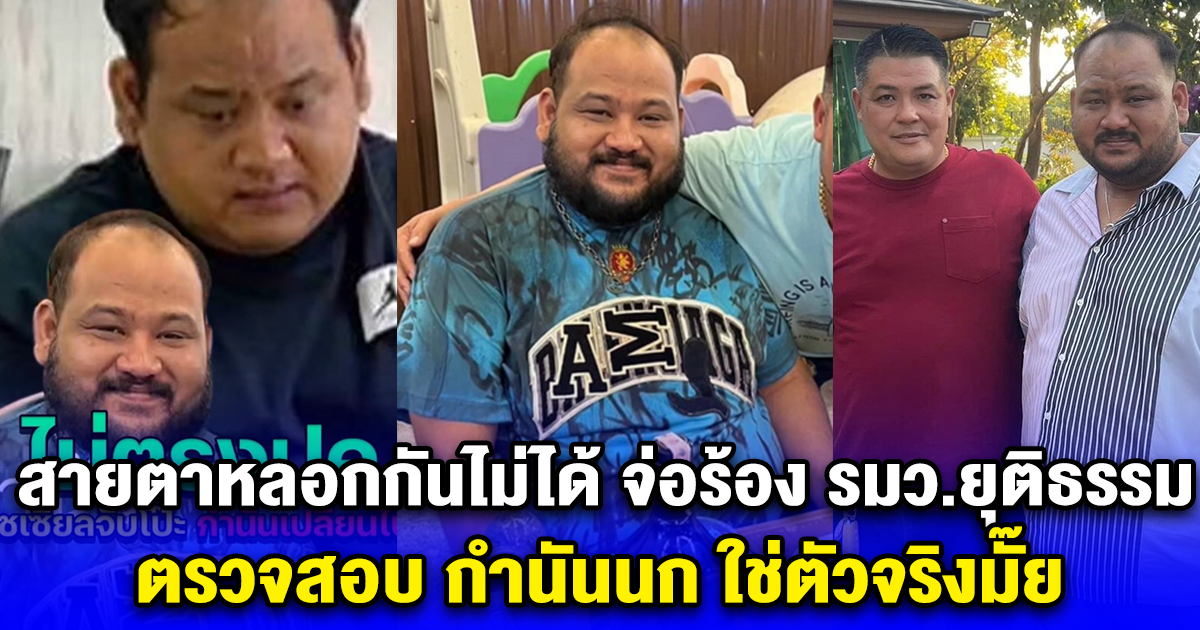 สายตาหลอกกันไม่ได้ จ่อร้อง รมว.ยุติธรรม ตรวจสอบ กำนันนก ใช่ตัวจริงมั๊ย
