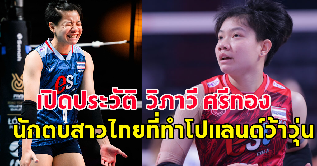เปิดประวัติ วิภาวี ศรีทอง นักวอลเลย์หญิงทีมชาติไทย ผู้ทีทำให้โปแลนด์ว้าวุ่น ในศึกคัดโอลิมปิก 2024