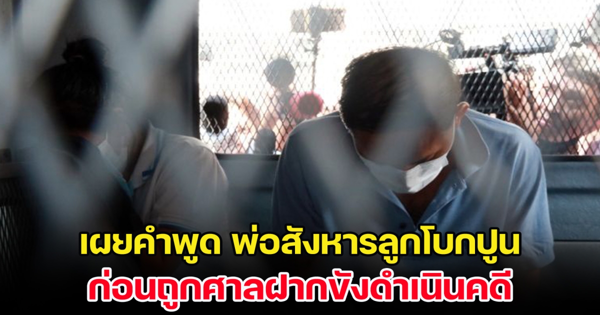 เผยคำพูด นายเอ็ม พ่อสังหารลูกโบกปูน ก่อนถูกศาลฝากขังดำเนินคดี