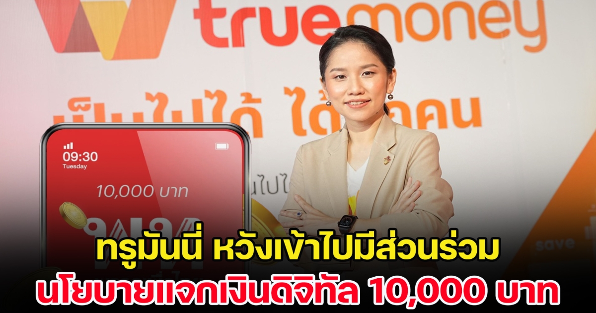 ทรูมันนี่ หวังเข้าไปมีส่วนร่วม นโยบายแจกเงินดิจิทัล 10,000 บาท