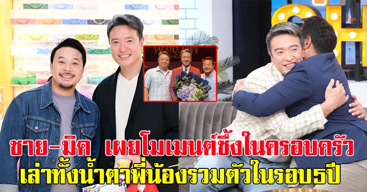ชาย-มิค เผยโมเมนต์ซึ้งในครอบครัว กอดคอเล่าทั้งน้ำตาพี่น้องรวมตัวในรอบ5ปี
