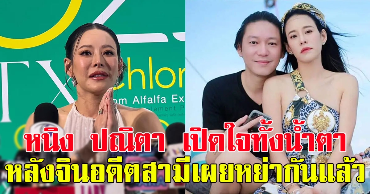 หนิง ปณิตา เปิดใจทั้งน้ำตา หลังจินอดีตสามีเผยหย่ากันแล้ว