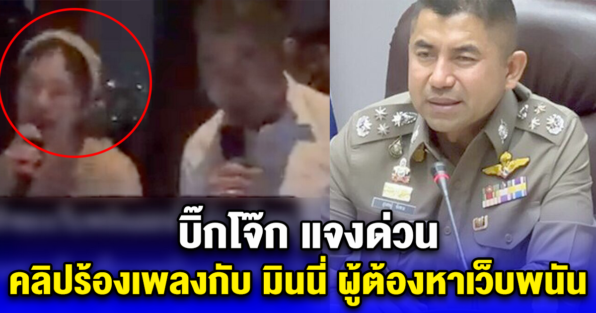บิ๊กโจ๊ก แจงด่วน คลิปร้องเพลงกับ มินนี่ ผู้ต้องหาเว็บพนัน