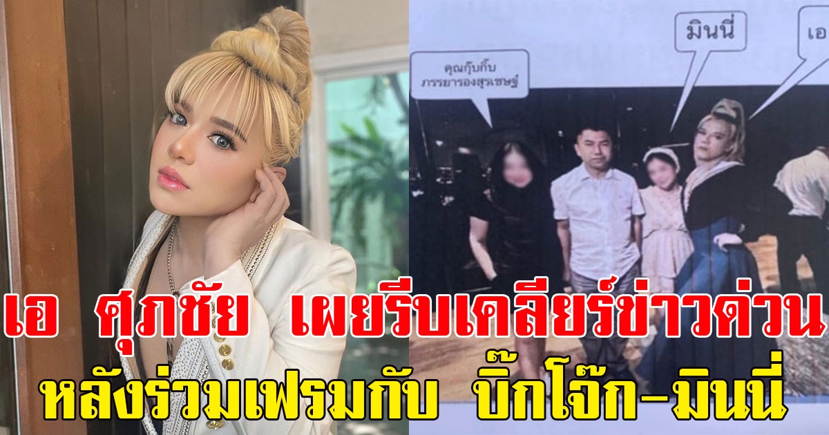 เอ ศุภชัย เผยรีบเคลียร์ข่าวด่วน หลังร่วมเฟรมกับ บิ๊กโจ๊ก-มินนี่